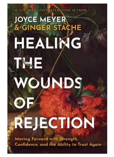 Healing the Wounds of Rejection: Moving Forward with Strength, Confidence, and the Ability to Trust Again