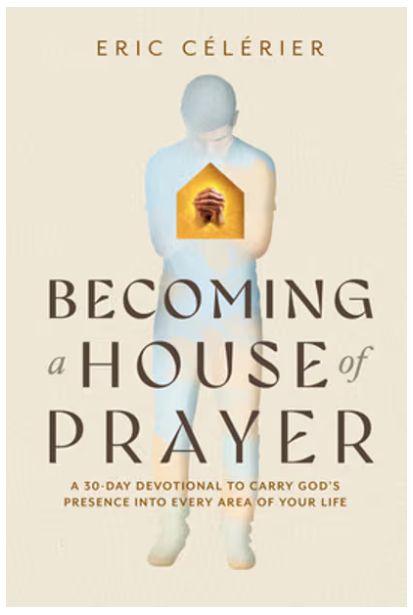 Becoming a House of Prayer: A 30-Day Devotional to Carry God&#39;s Presence Into Every Area of Your Life