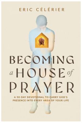 Becoming a House of Prayer: A 30-Day Devotional to Carry God&#39;s Presence Into Every Area of Your Life