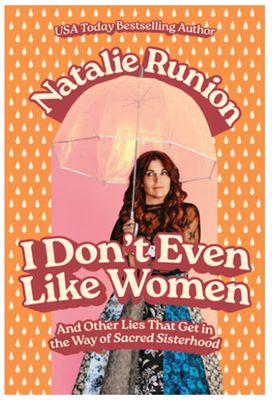 I Don&#39;t Even Like Women: And Other Lies That Get in the Way of Sacred Sisterhood