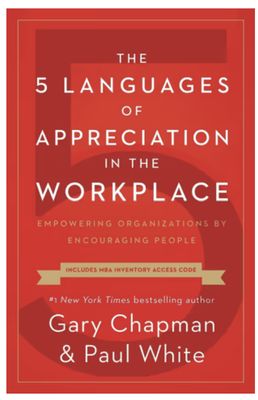 The 5 Languages of Appreciation in the Workplace: Empowering Organizations by Encouraging People