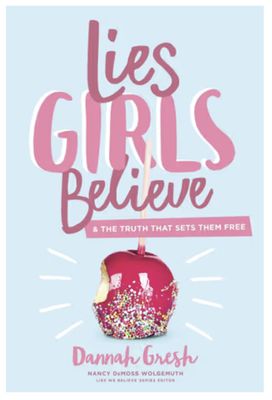 Lies Girls Believe And the Truth That Sets Them Free