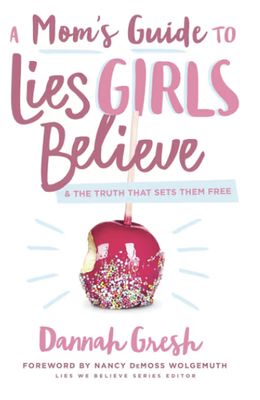 A Mom&#39;s Guide to Lies Girls Believe: And the Truth That Sets Them Free