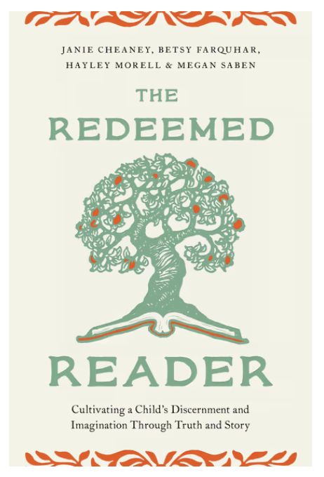 The Redeemed Reader Cultivating a Child&#39;s Discernment and Imagination Through Truth and Story