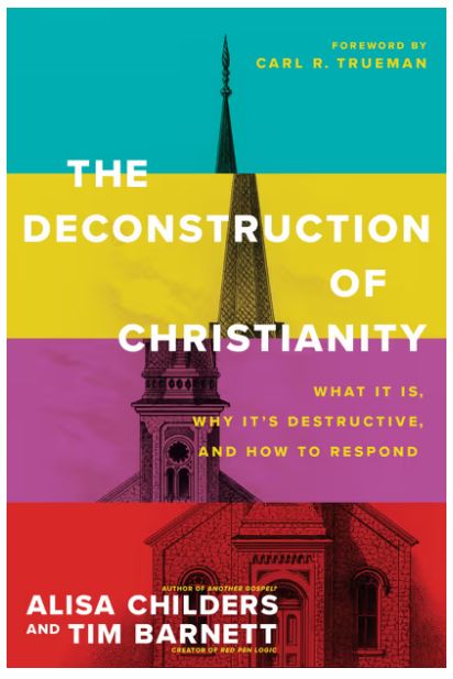 The Deconstruction of Christianity: What It Is, Why It&#39;s Destructive, and How to Respond