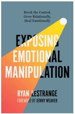 Exposing Emotional Manipulation: Break the Control, Grow Relationally, Heal Emotionally