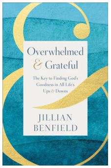 Overwhelmed &amp; Grateful: The Key to Finding God's Goodness in All Life's Ups &amp; Downs