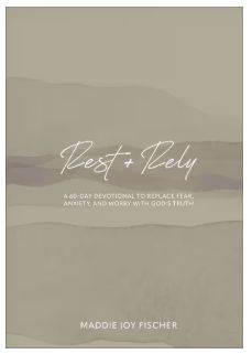 Rest + Rely: A 60-Day Devotional to Replace Fear, Anxiety, and Worry with God&#39;s Truth