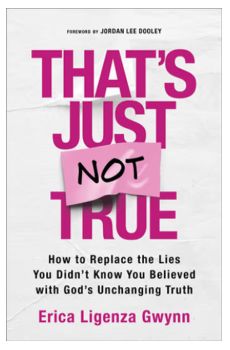 That&#39;s Just Not True: How to Replace the Lies You Didn&#39;t Know You Believed with God&#39;s Unchanging Truth
