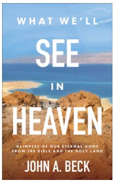 What We&#39;ll See in Heaven: Glimpses of Our Eternal Home from the Bible and the Holy Land