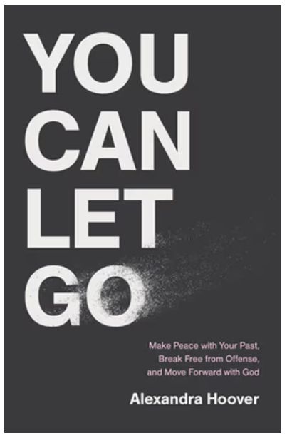 You Can Let Go: Make Peace with Your Past, Break Free from Offense, and Move Forward with God