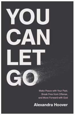 You Can Let Go: Make Peace with Your Past, Break Free from Offense, and Move Forward with God