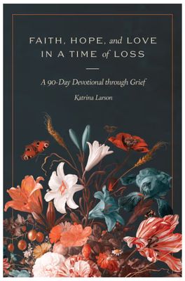 Faith, Hope, and Love in a Time of Loss: A 90-Day Devotional Through Grief