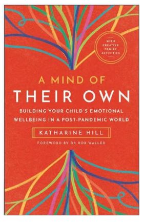 A Mind of Their Own 2nd Ed: Building Your Child&#39;s Emotional Wellbeing in a Fast-Changing World