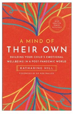 A Mind of Their Own 2nd Ed: Building Your Child&#39;s Emotional Wellbeing in a Fast-Changing World