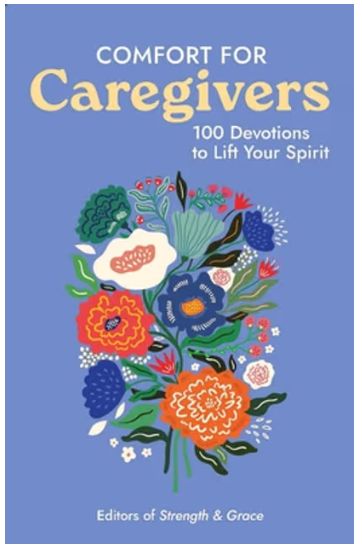 Comfort for Caregivers: 100 Devotions to Lift Your Spirit