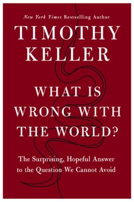 What Is Wrong with the World?: The Surprising, Hopeful Answer to the Question We Cannot Avoid