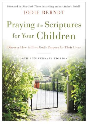 Praying the Scriptures for Your Children 20th Anniversary: Edition Discover How to Pray God's Purpose for Their Lives