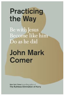 Practicing the Way: Be with Jesus. Become Like Him. Do as He Did.