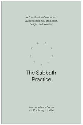The Sabbath Practice A Four-Session Companion Guide to Help You Stop, Rest, Delight, and Worship