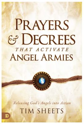Prayers and Decrees That Activate Angel Armies: Releasing God's Angels Into Action