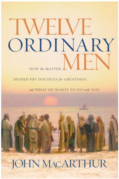 Twelve Ordinary Men: How the Master Shaped His Disciples for Greatness, and What He Wants to Do with You