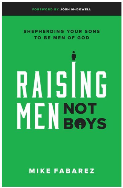 Raising Men, Not Boys: Shepherding Your Sons to Be Men of God