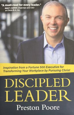 Discipled Leader: Inspiration from a Fortune 500 Executive for Transforming Your Workplace by Pursuing Christ