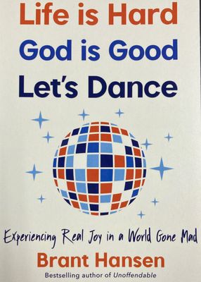 Life Is Hard. God Is Good. Let's Dance. Experiencing Real Joy in a World Gone Mad