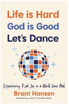Life Is Hard. God Is Good. Let's Dance. Experiencing Real Joy in a World Gone Mad