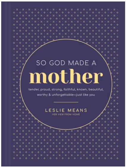 So God Made a Mother: Tender, Proud, Strong, Faithful, Known, Beautiful, Worthy, and Unforgettable--Just Like You