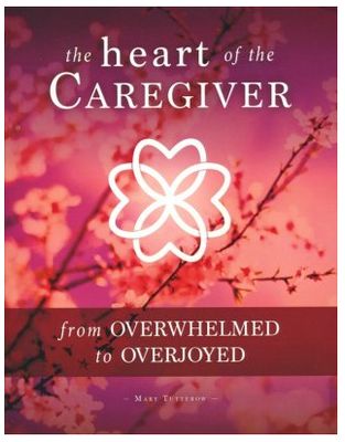The Heart of the Caregiver: From Overwhelmed to Overjoyed