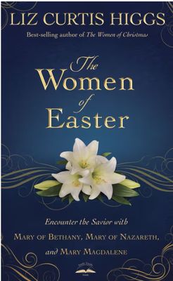 The Women of Easter: Encounter the Savior with Mary of Bethany, Mary of Nazareth, and Mary Magdalene