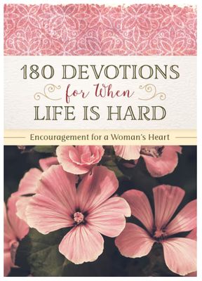 180 Devotions for When Life Is Hard: Encouragement for a Woman's Heart