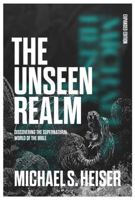 The Unseen Realm (Expanded Edition) Discovering the Supernatural World of the Bible