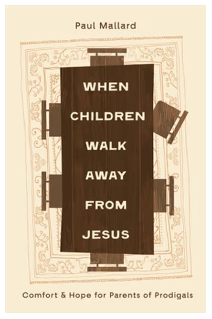 When Children Walk Away from Jesus: Comfort and Hope for Parents of Prodigals