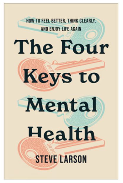 The Four Keys to Mental Health: How to Feel Better, Think Clearly, and Enjoy Life Again
