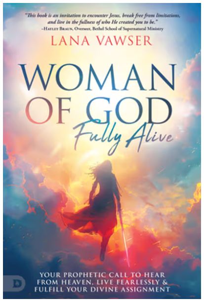 Woman of God, Fully Alive Your Prophetic Call to Hear from Heaven, Live Fearlessly, and Fulfill Your Divine Assignment