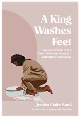 A King Washes Feet: How to Love and Forgive Your Friends and Enemies--An Illustrated Bible Study