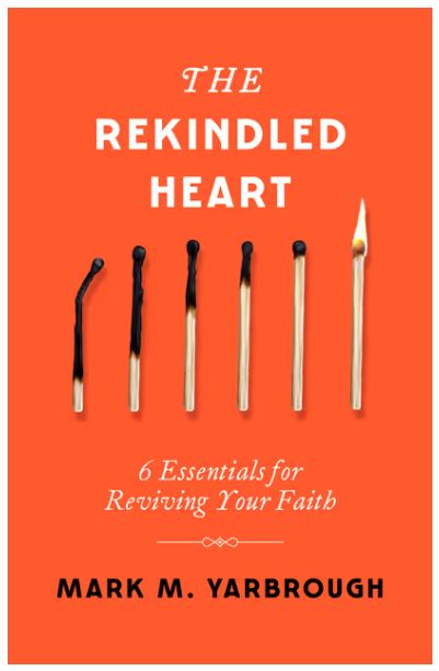 The Rekindled Heart: 6 Essentials for Reviving Your Faith