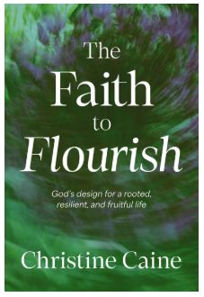 The Faith to Flourish: God's Design for a Rooted, Resilient, and Fruitful Life