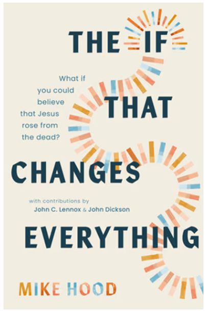 The If That Changes Everything: What If You Could Believe That Jesus Rose from the Dead?