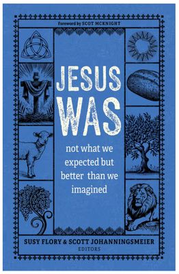Jesus Was: Not What We Expected But Better Than We Imagined