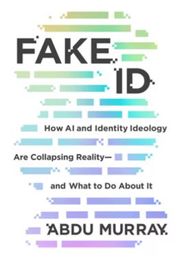 Fake Id: How AI and Identity Ideology Are Collapsing Reality--And What to Do about It