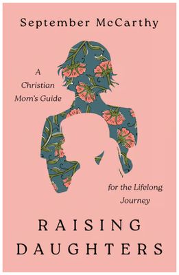 Raising Daughters: A Christian Mom's Guide for the Lifelong Journey
