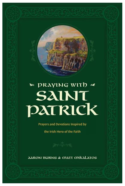 Praying with Saint Patrick: Prayers and Devotions Inspired by the Irish Hero of the Faith