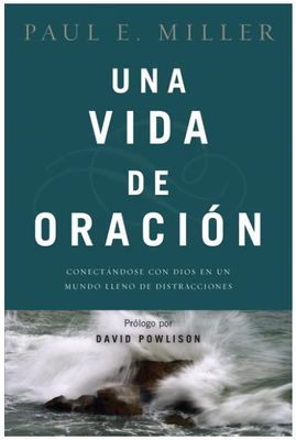 Una Vida de Oración: Conectándose Con Dios En Un Mundo Lleno de Distracciones