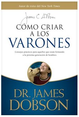 Cómo Criar A Los Varones: Consejos Prácticos Para Aquellos Que Están Formando A La Próxima Generación De Hombres
