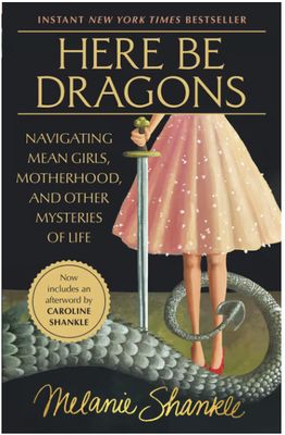 Here Be Dragons: Navigating Mean Girls, Motherhood, and Other Mysteries of Life