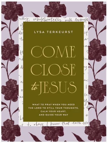 Come Close to Jesus: What to Pray When You Need the Lord to Still Your Thoughts, Calm Your Heart, and Guide Your Way